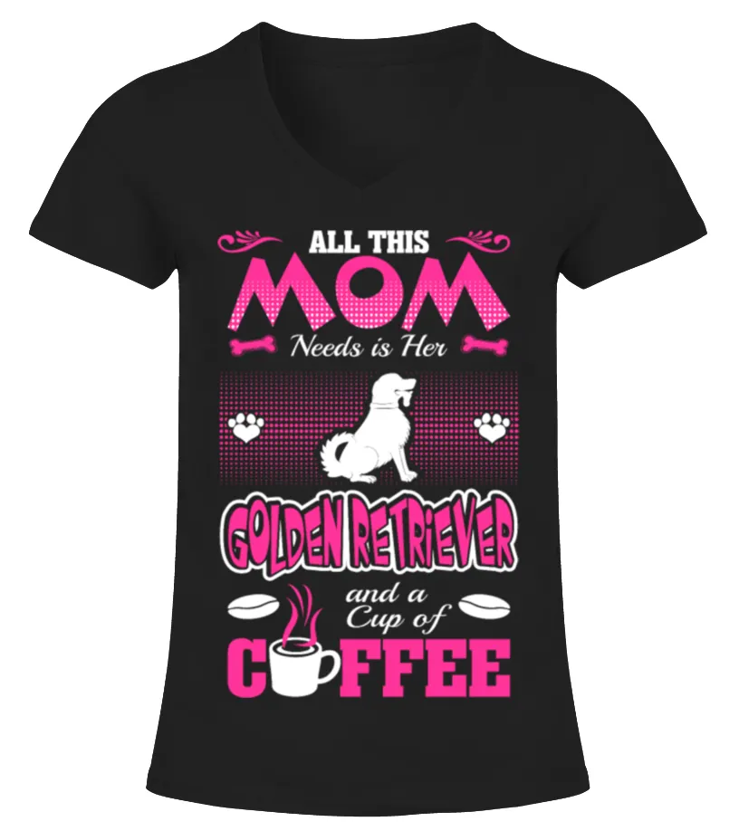Mom Needs Golden Retriever And Cup Of Coffee Shirt Camiseta cuello pico Mujer